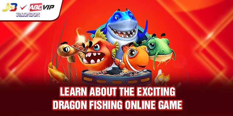 Learn about the exciting Dragon Fishing Online game