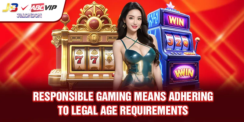 Responsible gaming means adhering to legal age requirements